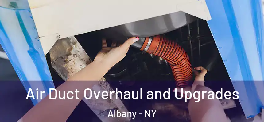 Air Duct Overhaul and Upgrades Albany - NY