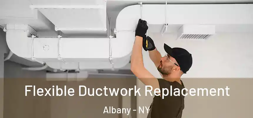  Flexible Ductwork Replacement Albany - NY