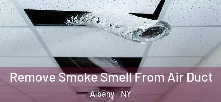 Remove Smoke Smell From Air Duct Albany - NY