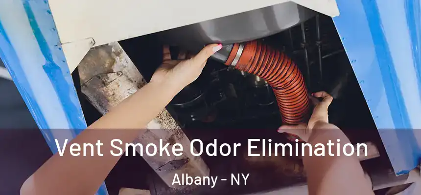Vent Smoke Odor Elimination Albany - NY